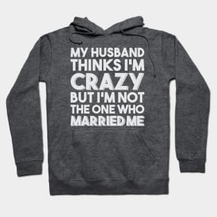 My Husband Thinks I'm Crazy Hoodie